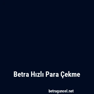 Betra Hızlı Para Çekme
