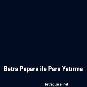 Betra Papara ile Para Yatırma