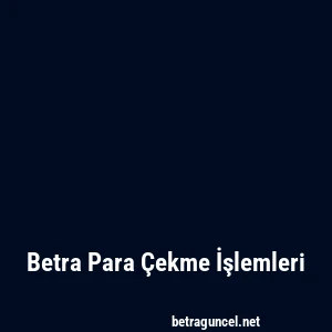 Betra Para Çekme İşlemleri